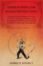 Manual of Boxing, Club Swinging and Manly Sports - Giving Full Instructions of the Arts of Boxing, Fencing, Wrestling, Club Swinging, Dumb Bell and Gymnastic Exercises, Swimming, Tumbling, Etc.