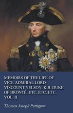 Memoirs of the Life of Vice-Admiral Lord Viscount Nelson, K.B. Duke of Bronta(c), Etc. Etc. Etc. Vol. II.