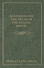 Aurangzib and the Decay of the Mughal Empire