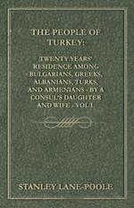 The People of Turkey: Twenty Years' Residence Among Bulgarians, Greeks, Albanians, Turks, and Armenians - By a Consul's Daughter and Wife - Vol I.