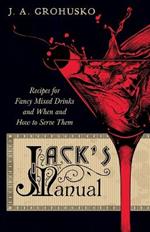 Jack's Manual on the Vintage and Production, Care and Handling of Wines and Liquors - A Handbook of Information for Home, Club or Hotel - Recipes for Fancy Mixed Drinks and When and How to Serve them