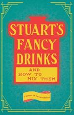 Stuart's Fancy Drinks and How to Mix Them - Containing Clear and Practical Directions for Mixing all Kinds of Cocktails: Sours, Egg Nog, Sherry Cobblers, Coolers, Absinthe, Crustas, Fizzes, Flips, Juleps, Fixes, Punches, Lemonades, Pousse Cafes Invalids' Drinks, Etc., Etc.