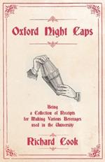 Oxford Night Caps - Being a Collection of Receipts for Making Various Beverages Used in the University: A Reprint of the 1827 Edition