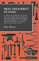 Heat-Treatment of Steel: A Comprehensive Treatise on the Hardening, Tempering, Annealing and Casehardening of Various Kinds of Steel;Including High-speed, High-Carbon, Alloy and Low Carbon Steels, Together with Chapters on Heat-Treating Furnaces and on Hardness Testing