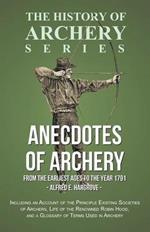 Anecdotes of Archery - From the Earliest Ages to the Year 1791 - Including an Account of the Principle Existing Societies of Archers, Life of the Renowned Robin Hood, and a Glossary of Terms Used in Archery (History of Archery Series)