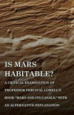 Is Mars Habitable? A Critical Examination of Professor Percival Lowell's Book Mars and its Canals, with an Alternative Explanation