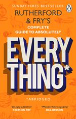 Rutherford and Fry’s Complete Guide to Absolutely Everything (Abridged)