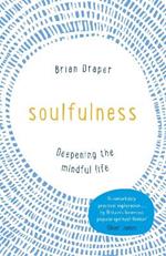 Soulfulness: Deepening the mindful life