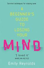 A Beginner's Guide to Losing Your Mind: My road to staying sane, and how to navigate yours