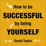 How To Be Successful By Being Yourself