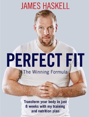 Perfect Fit: The Winning Formula: Transform your body in just 8 weeks with  my training and nutrition plan - James Haskell - Libro in lingua inglese -  Hodder & Stoughton - | Feltrinelli