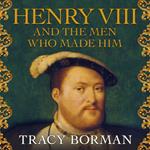 Henry VIII and the men who made him