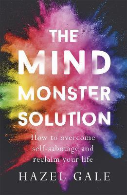 The Mind Monster Solution: How to overcome self-sabotage and reclaim your life - Hazel Gale - cover