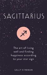 Sagittarius: The Art of Living Well and Finding Happiness According to Your Star Sign