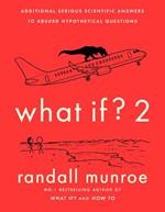 What If?2: Additional Serious Scientific Answers to Absurd Hypothetical Questions