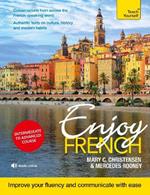 Enjoy French Intermediate to Upper Intermediate Course: Improve your fluency and communicate with ease