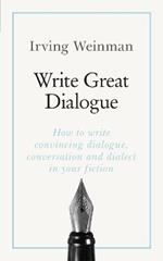 Write Great Dialogue: How to write convincing dialogue, conversation and dialect in your fiction