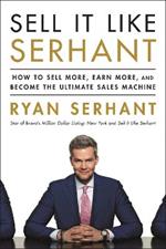 Sell It Like Serhant: How to Sell More, Earn More, and Become the Ultimate Sales Machine