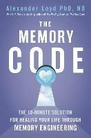 The Memory Code: The 10-minute solution for healing your life through memory engineering