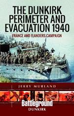 The Dunkirk Perimeter and Evacuation 1940: France and Flanders Campaign