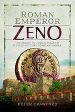 Roman Emperor Zeno: The Perils of Power Politics in Fifth-century Constantinople