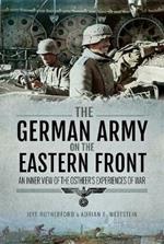 The German Army on the Eastern Front: An Inner View of the Ostheer's Experiences of War