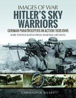 Hitler's Sky Warriors: German Paratroopers in Action 1939 1945