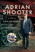 Adrian Shooter: A Life in Engineering and Railways