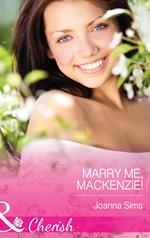 Marry Me, Mackenzie! (Mills & Boon Cherish)