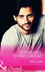 Bodyguard...To Bridegroom? (Mills & Boon Cherish)