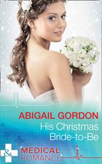 His Christmas Bride-To-Be (Mills & Boon Medical)