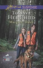 To Save Her Child (Alaskan Search and Rescue, Book 2) (Mills & Boon Love Inspired Suspense)