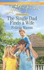 The Single Dad Finds A Wife (Cedar Springs, Book 2) (Mills & Boon Love Inspired)