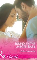 Bound By The Unborn Baby (Mills & Boon Cherish)