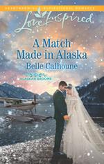 A Match Made In Alaska (Alaskan Grooms, Book 3) (Mills & Boon Love Inspired)
