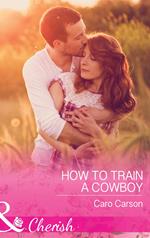 How To Train A Cowboy (Texas Rescue, Book 6) (Mills & Boon Cherish)