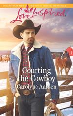 Courting The Cowboy (Cowboys of Cedar Ridge, Book 1) (Mills & Boon Love Inspired)