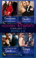 Modern Romance February Books 5-8: The Consequence of His Vengeance / The Sheikh's Secret Son (Secret Heirs of Billionaires, Book 6) / Acquired by Her Greek Boss / Vows They Can't Escape