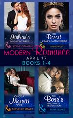 Modern Romance April 2017 Books 1-4: The Italian's One-Night Baby / The Desert King's Captive Bride / Once a Moretti Wife / The Boss's Nine-Month Negotiation