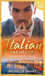 Italian Bachelors: Irresistible Sicilians: What a Sicilian Husband Wants (The Irresistible Sicilians) / The Sicilian's Unexpected Duty (The Irresistible Sicilians) / Taming the Notorious Sicilian (The Irresistible Sicilians)