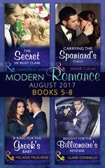 Modern Romance Collection: August 2017 Books 5 -8: The Secret He Must Claim / Carrying the Spaniard's Child / A Ring for the Greek's Baby / Bought for the Billionaire's Revenge