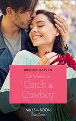 Six Weeks To Catch A Cowboy (Match Made in Haven, Book 3) (Mills & Boon True Love)