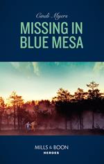 Missing In Blue Mesa (The Ranger Brigade: Family Secrets, Book 5) (Mills & Boon Heroes)