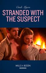 Stranded With The Suspect (The Ranger Brigade: Family Secrets, Book 6) (Mills & Boon Heroes)