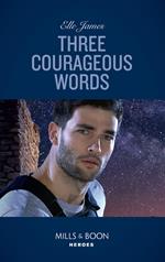 Three Courageous Words (Mission: Six, Book 3) (Mills & Boon Heroes)