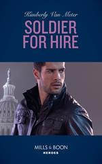Soldier For Hire (Military Precision Heroes, Book 1) (Mills & Boon Heroes)