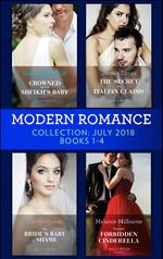 Modern Romance July 2018 Books 1-4 Collection: Crowned for the Sheikh's Baby / The Secret the Italian Claims / The Bride's Baby of Shame / Tycoon's Forbidden Cinderella