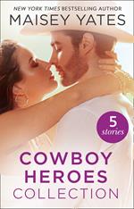 The Maisey Yates Collection : Cowboy Heroes: Take Me, Cowboy / Hold Me, Cowboy / Seduce Me, Cowboy / Claim Me, Cowboy / The Rancher's Baby