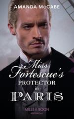 Miss Fortescue's Protector In Paris (Mills & Boon Historical) (Debutantes in Paris, Book 3)