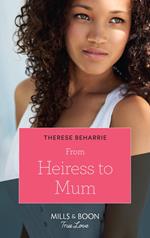 From Heiress To Mum (Billionaires for Heiresses, Book 2) (Mills & Boon True Love)